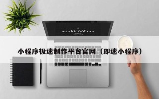 六安小程序极速制作平台官网（即速小程序）