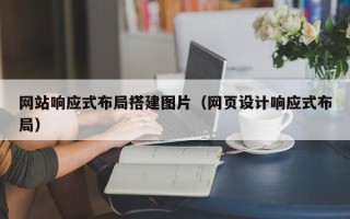 六安网站响应式布局搭建图片（网页设计响应式布局）