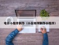 六安电白小程序制作（小白如何制作小程序）