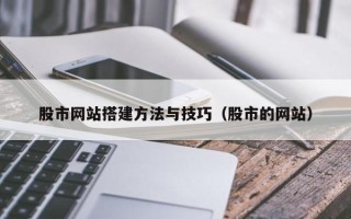 六安股市网站搭建方法与技巧（股市的网站）
